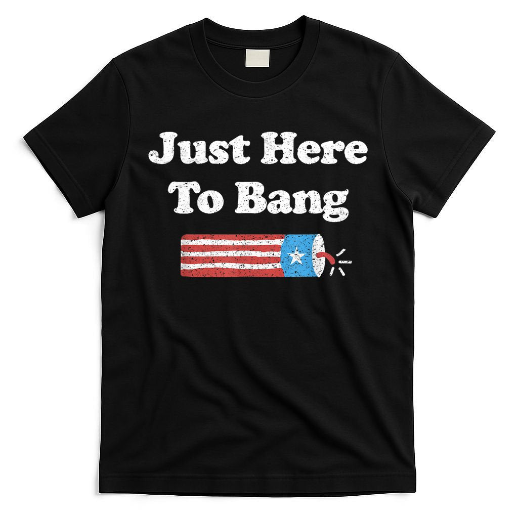 Funny Fourth Of July 4th Of July I'm Just Here To Bang T-Shirt