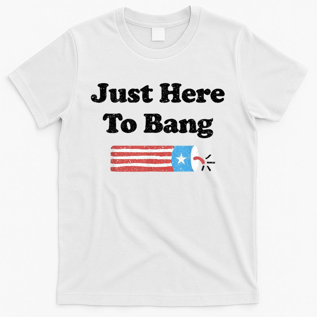 Funny Fourth Of July 4th Of July I'm Just Here To Bang T-Shirt