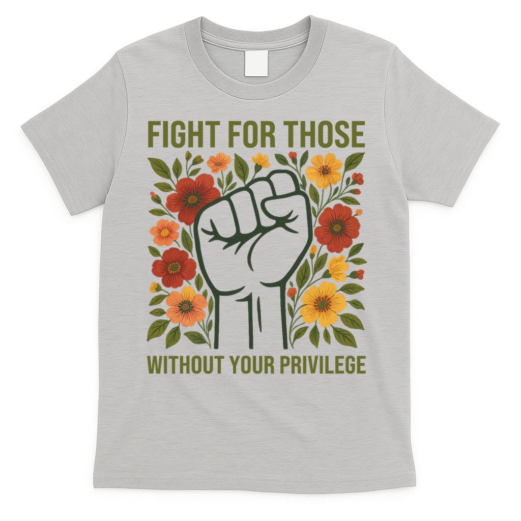 Fight For Those Without Your Privilege Quote Subtle Flower T-Shirt