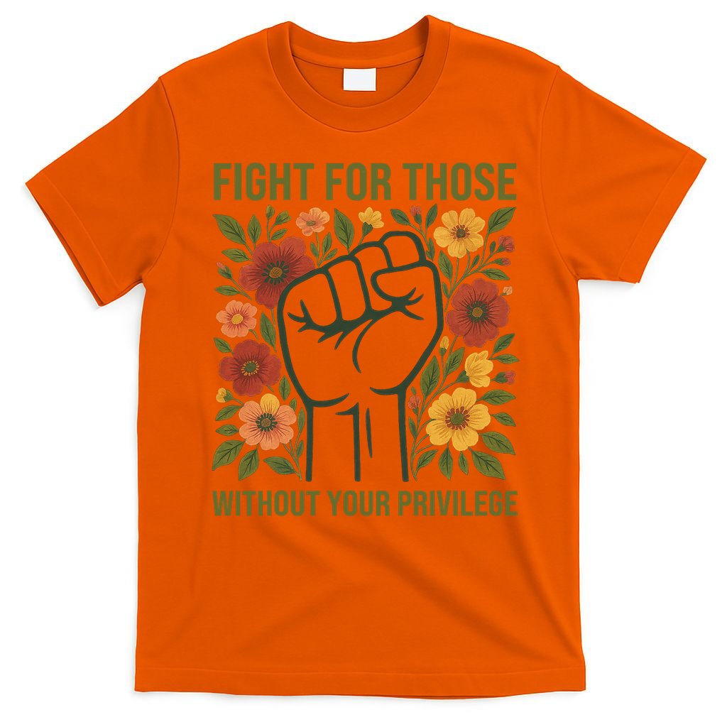 Fight For Those Without Your Privilege Quote Subtle Flower T-Shirt