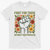 Fight For Those Without Your Privilege Quote Subtle Flower T-Shirt