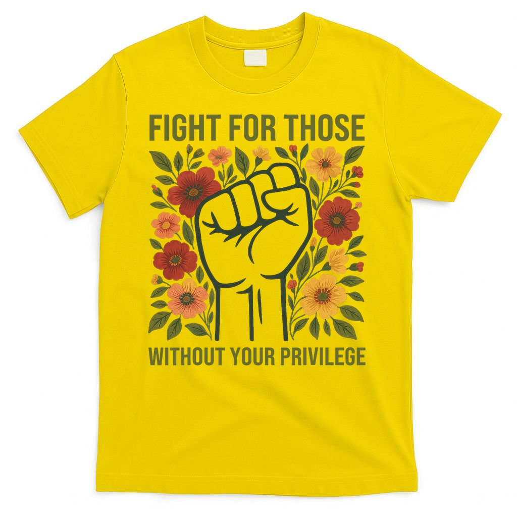 Fight For Those Without Your Privilege Quote Subtle Flower T-Shirt