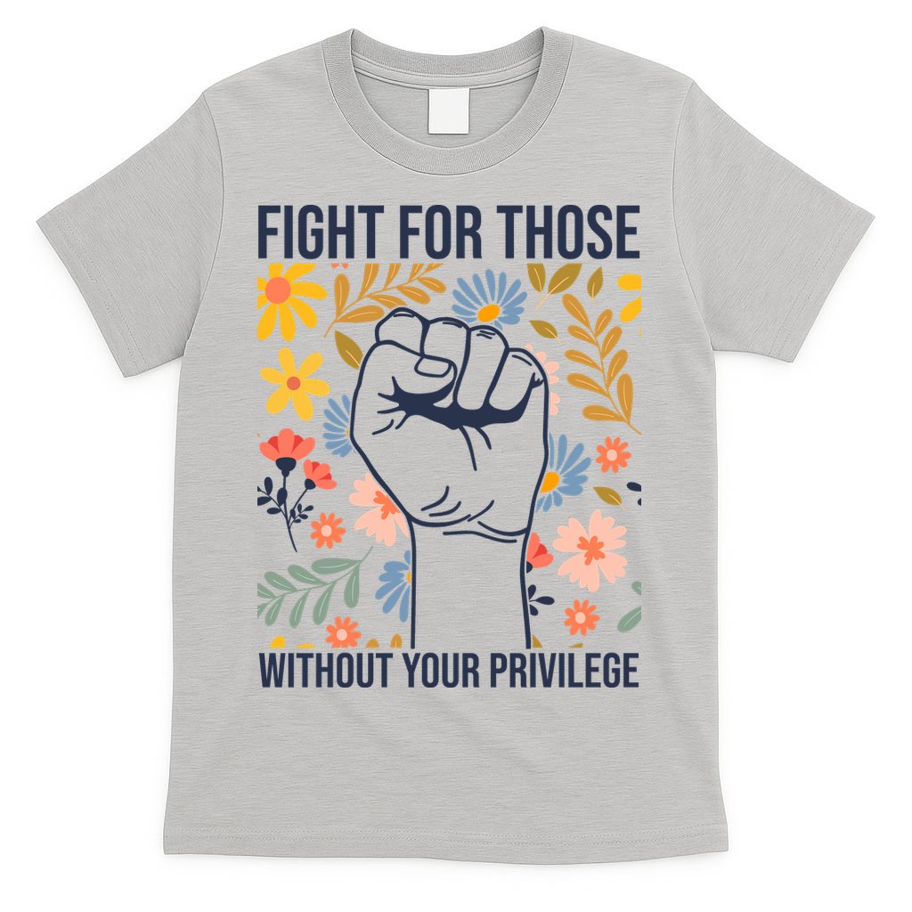 Fight For Those Without Your Privilege Quote Subtle Flower T-Shirt