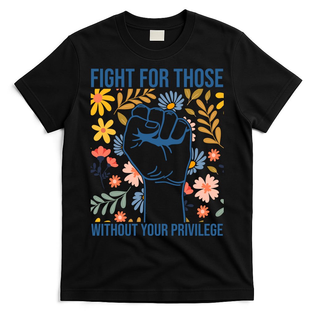 Fight For Those Without Your Privilege Quote Subtle Flower T-Shirt