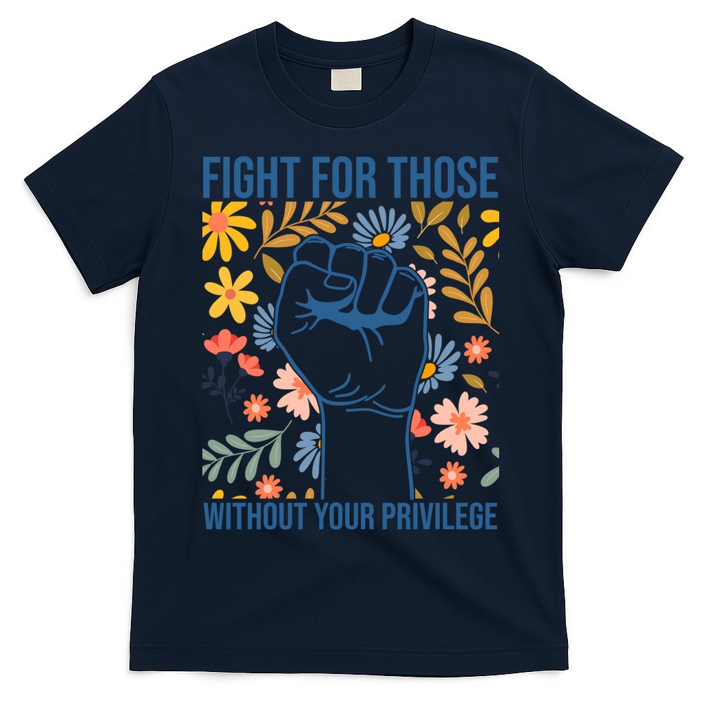 Fight For Those Without Your Privilege Quote Subtle Flower T-Shirt