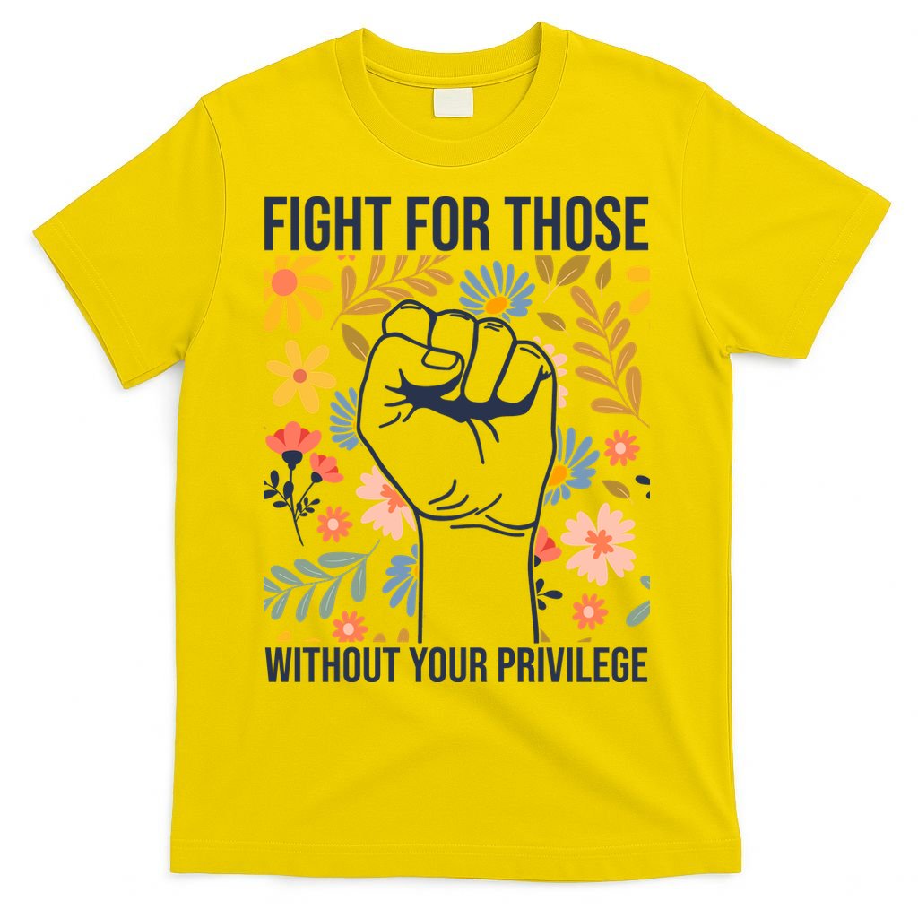 Fight For Those Without Your Privilege Quote Subtle Flower T-Shirt