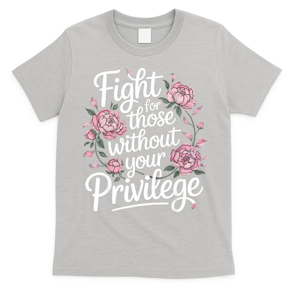 Fight For Those Without Your Privilege ' Women Resist Floral  T-Shirt