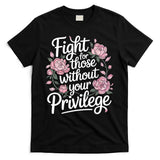 Fight For Those Without Your Privilege ' Women Resist Floral  T-Shirt