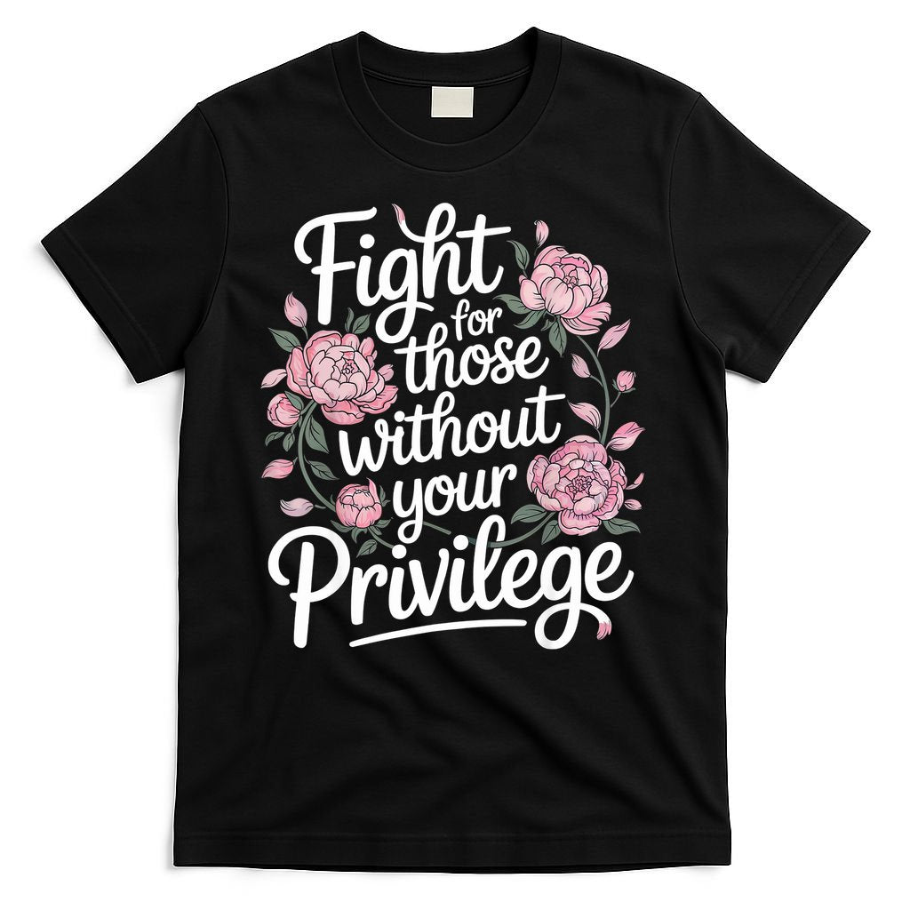 Fight For Those Without Your Privilege ' Women Resist Floral  T-Shirt