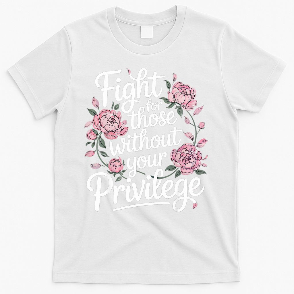 Fight For Those Without Your Privilege ' Women Resist Floral  T-Shirt