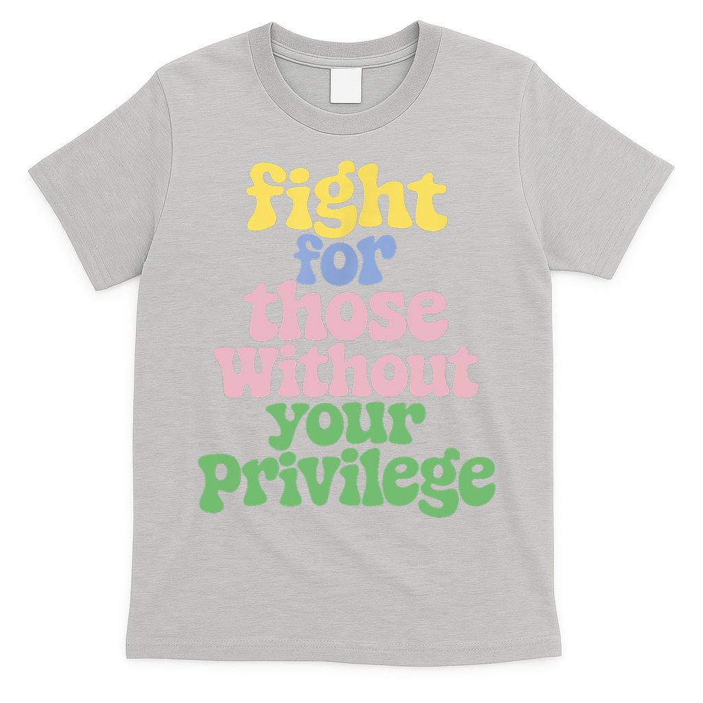 Fight For Those Without Your Privilege Civil Rights  T-Shirt