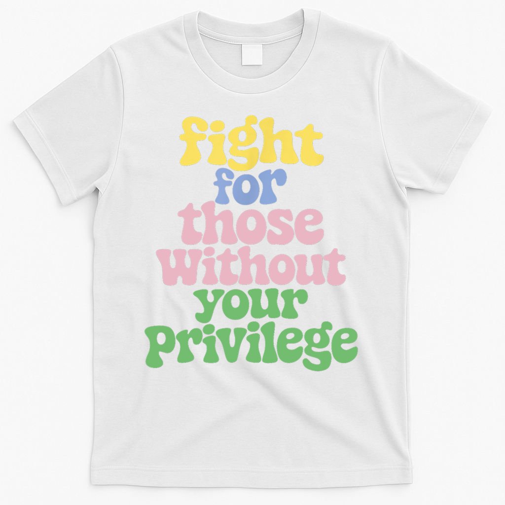 Fight For Those Without Your Privilege Civil Rights  T-Shirt