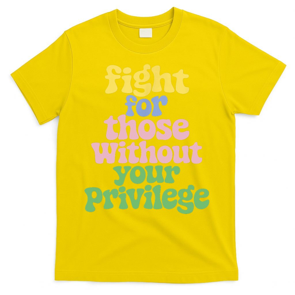 Fight For Those Without Your Privilege Civil Rights  T-Shirt