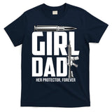 Funny Girl Dad Her Protector Forever Funny Father Gift Of T-Shirt