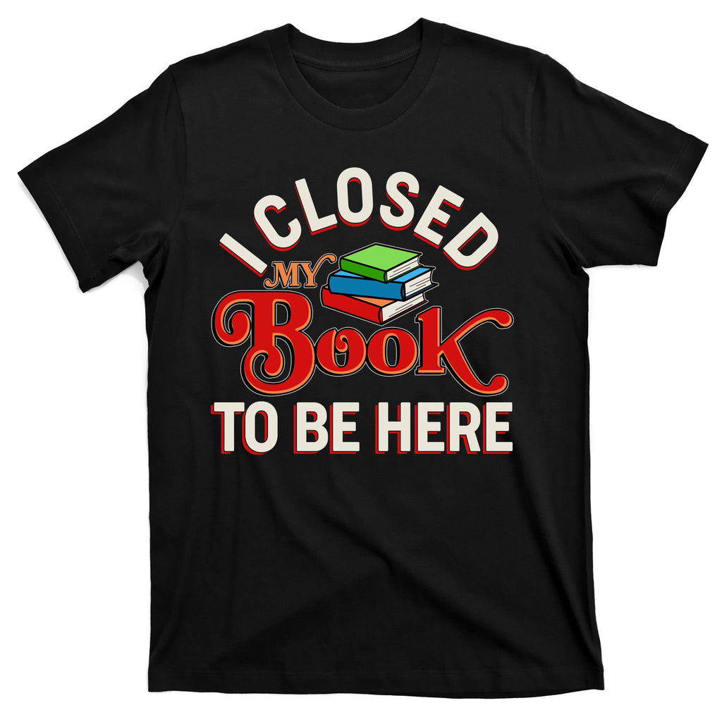 Funny I Closed My Book To Be Here Reading Fan T-Shirt