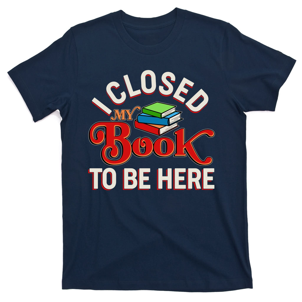 Funny I Closed My Book To Be Here Reading Fan T-Shirt