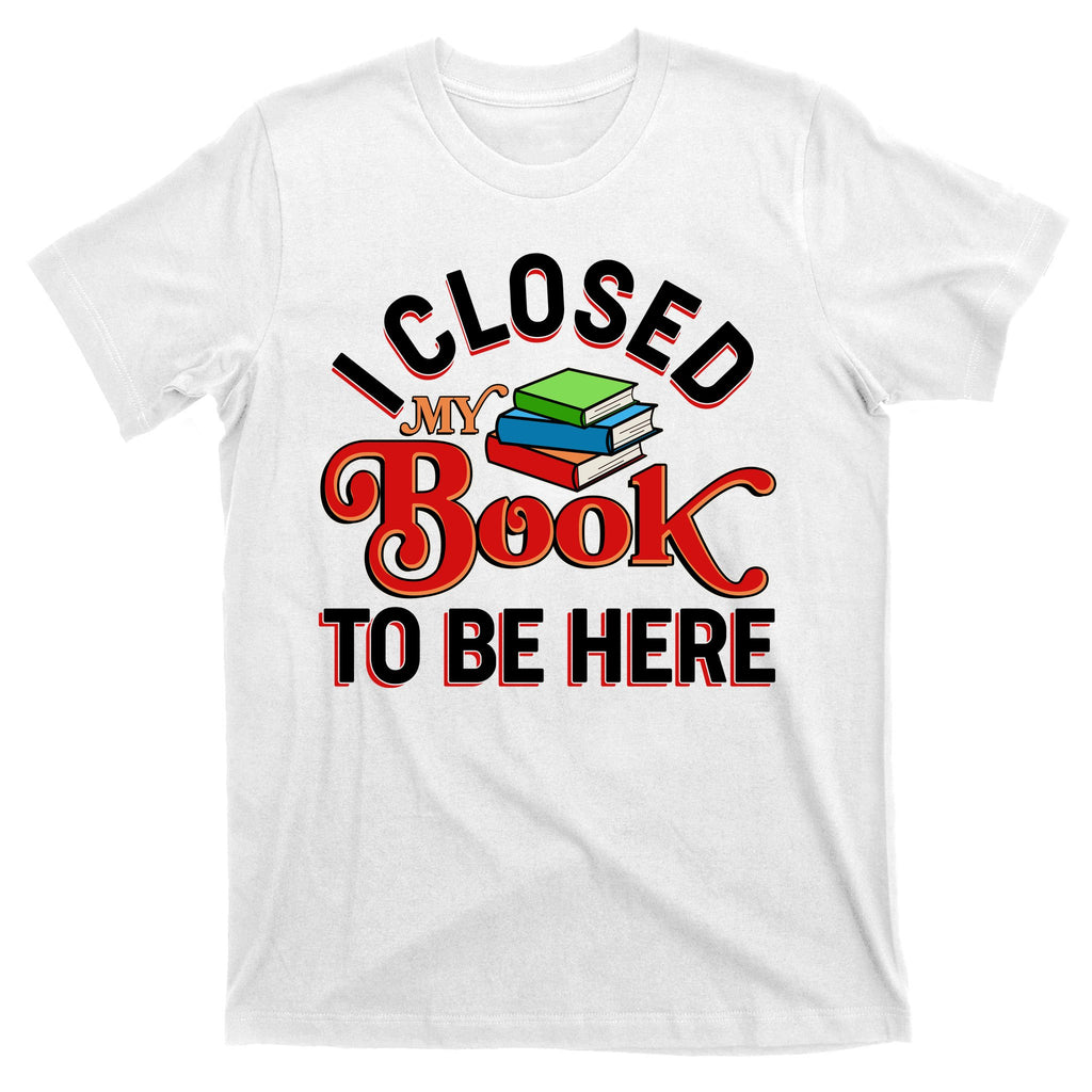 Funny I Closed My Book To Be Here Reading Fan T-Shirt
