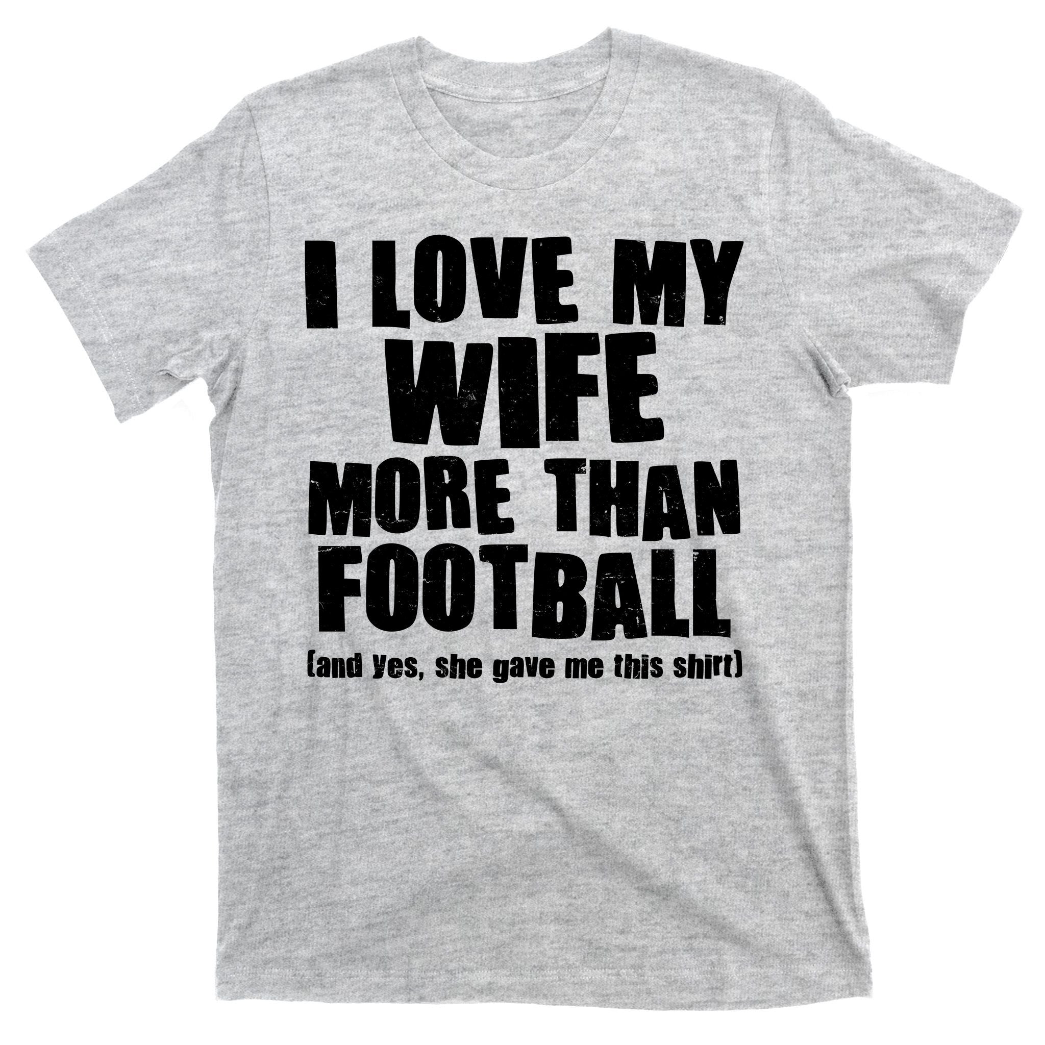 Funny I Love My Wife More Than Football T-Shirt