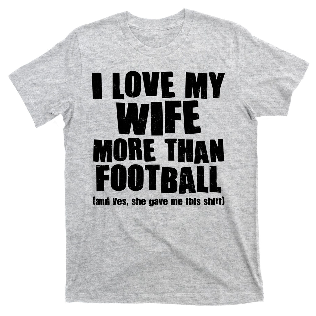 Funny I Love My Wife More Than Football T-Shirt