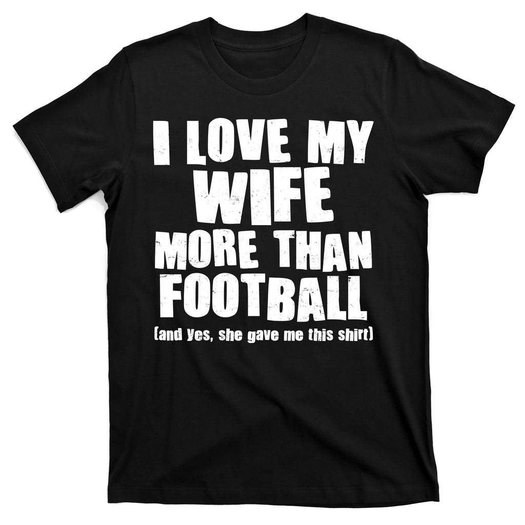 Funny I Love My Wife More Than Football T-Shirt