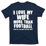Funny I Love My Wife More Than Football T-Shirt