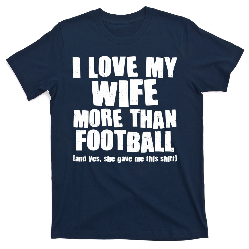 Funny I Love My Wife More Than Football T-Shirt