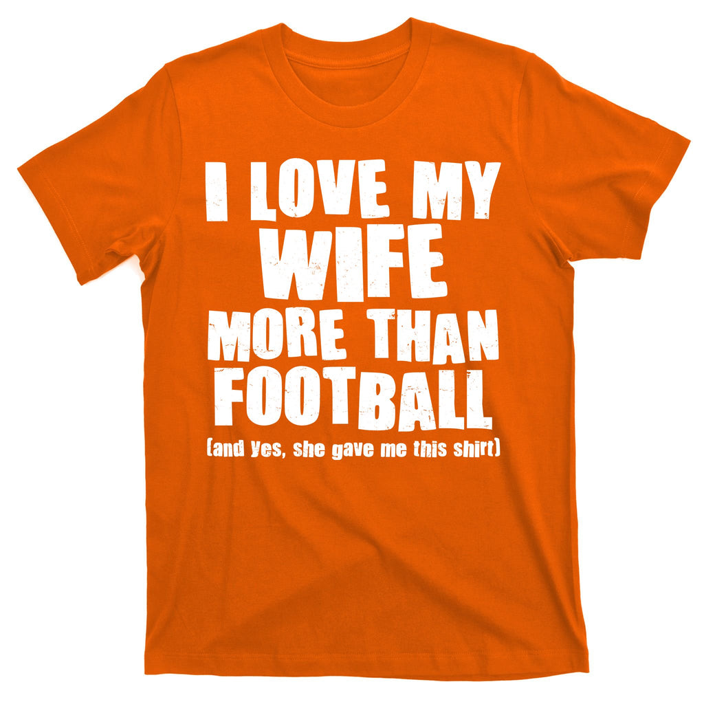Funny I Love My Wife More Than Football T-Shirt