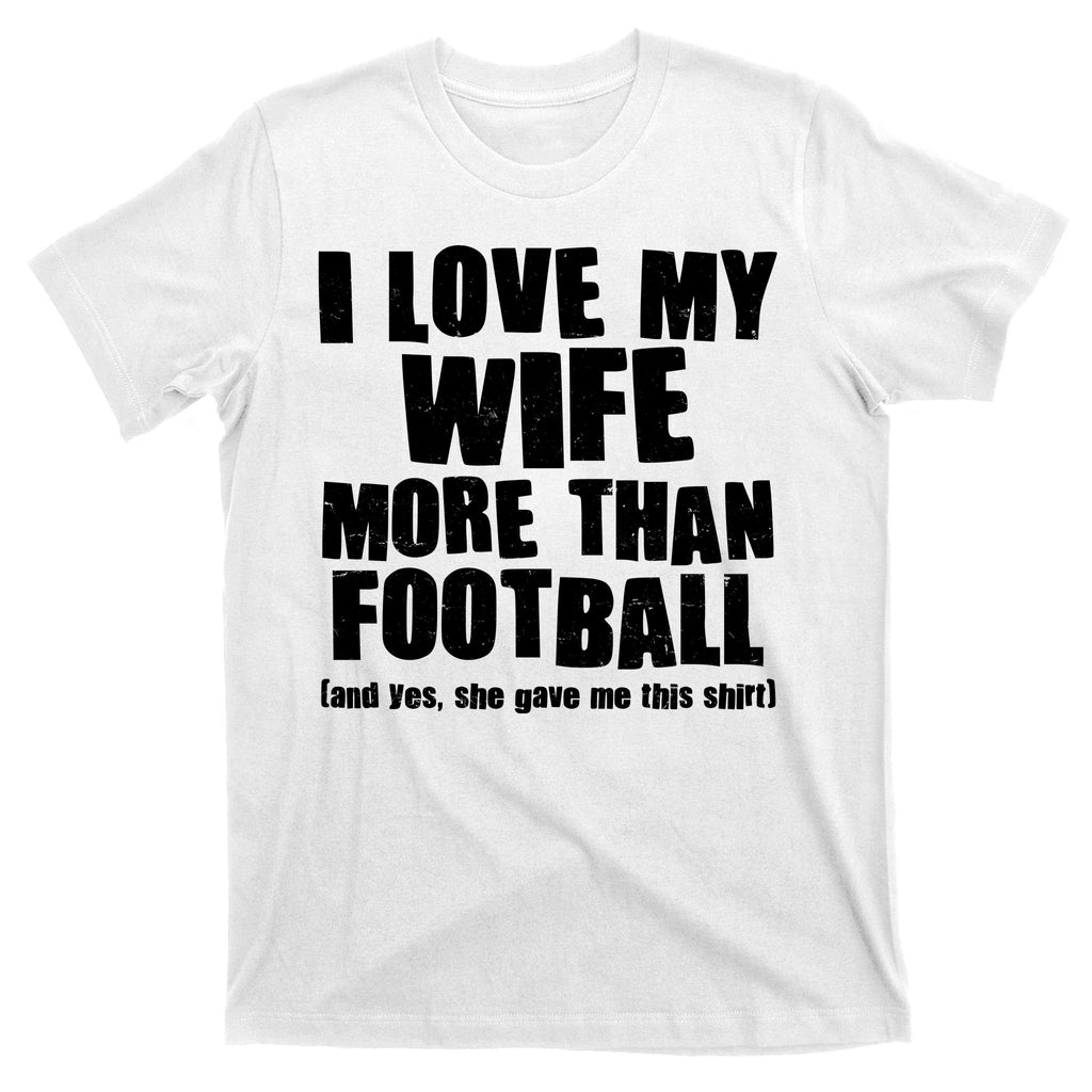 Funny I Love My Wife More Than Football T-Shirt