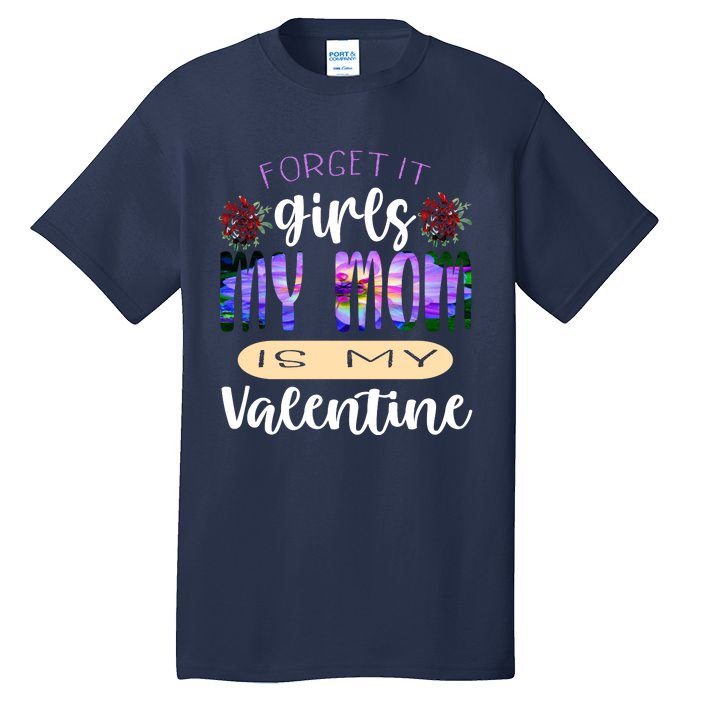 Forget It My Mom Is My Valentine Tall T-Shirt