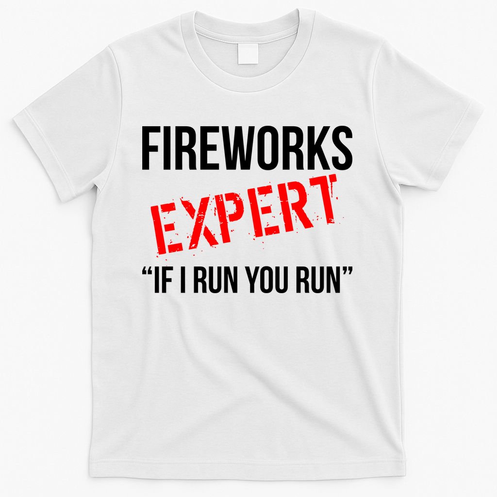 Fireworks Expert If I Run You Run Funny 4th of July T-Shirt
