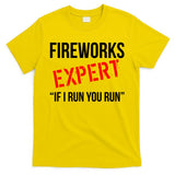Fireworks Expert If I Run You Run Funny 4th of July T-Shirt