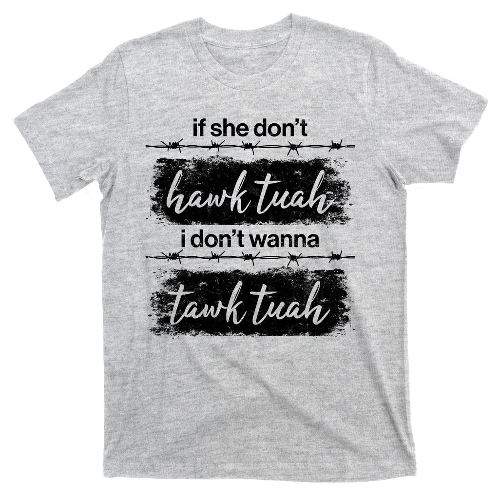 Funny If She Dont Hawk Tuah I Dont Wanna Tawk Tuah T-Shirt