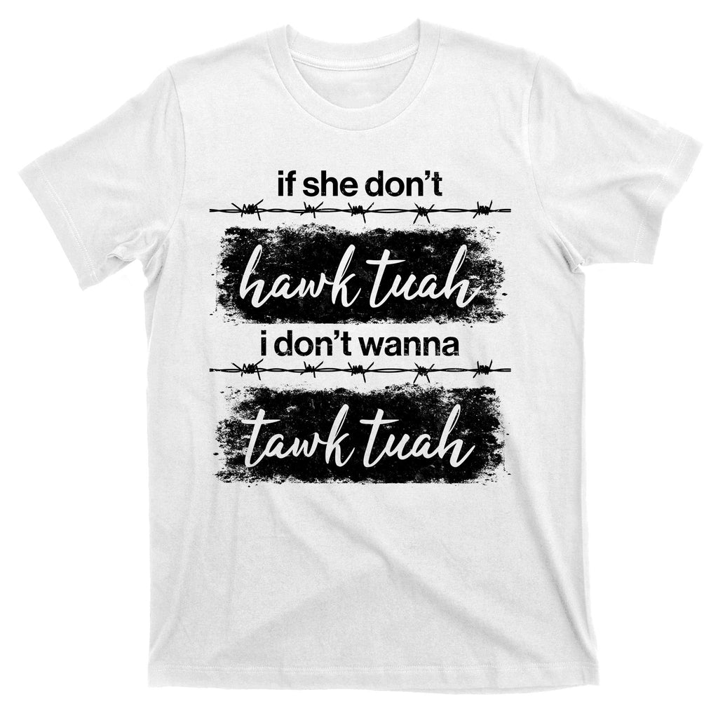 Funny If She Dont Hawk Tuah I Dont Wanna Tawk Tuah T-Shirt