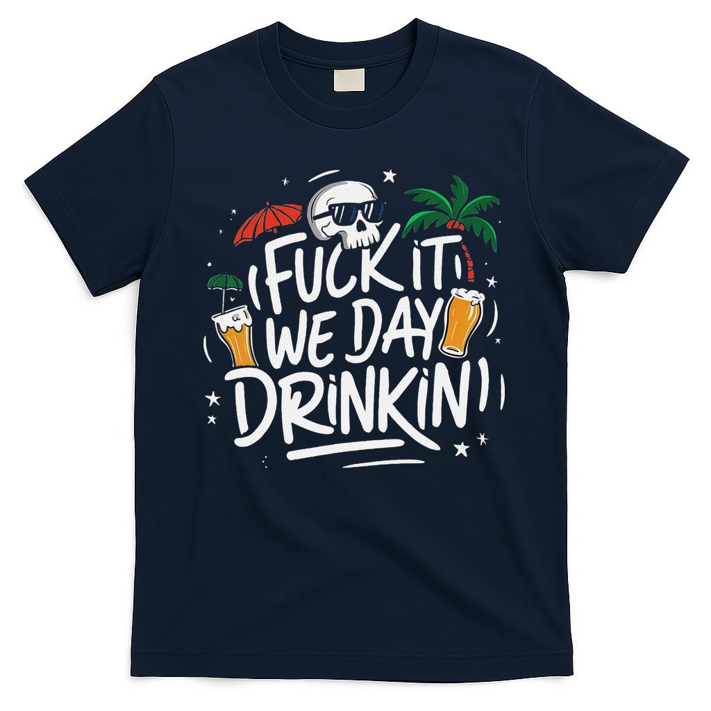 Fuck It We Day Drinkin Funny Summer Beer Drinking T-Shirt