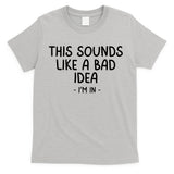 Funny Joke For Friends This Sounds Like A Bad Idea Funny Friends Joke T-Shirt