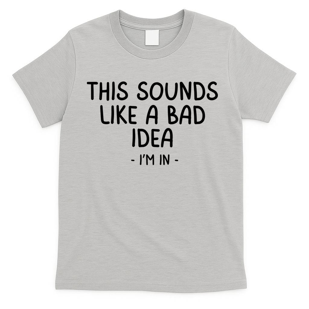 Funny Joke For Friends This Sounds Like A Bad Idea Funny Friends Joke T-Shirt