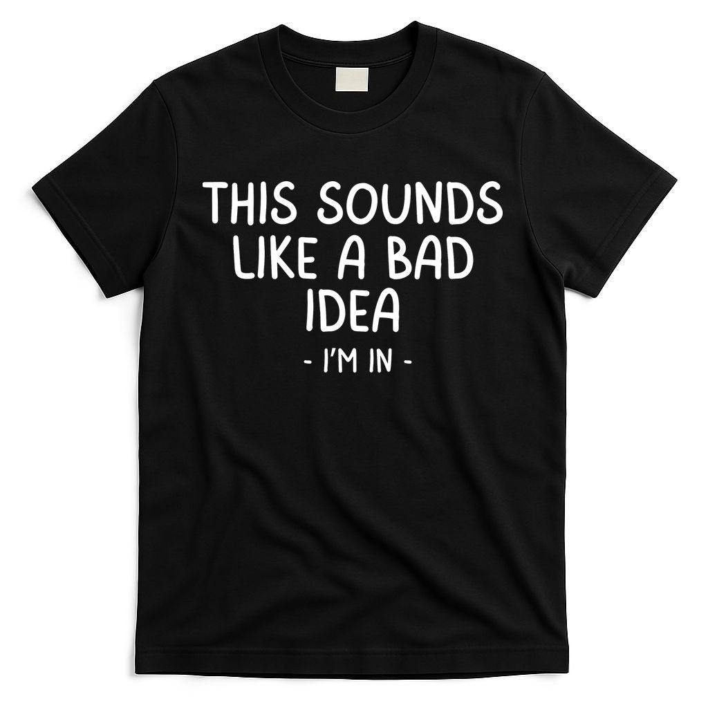 Funny Joke For Friends This Sounds Like A Bad Idea Funny Friends Joke T-Shirt