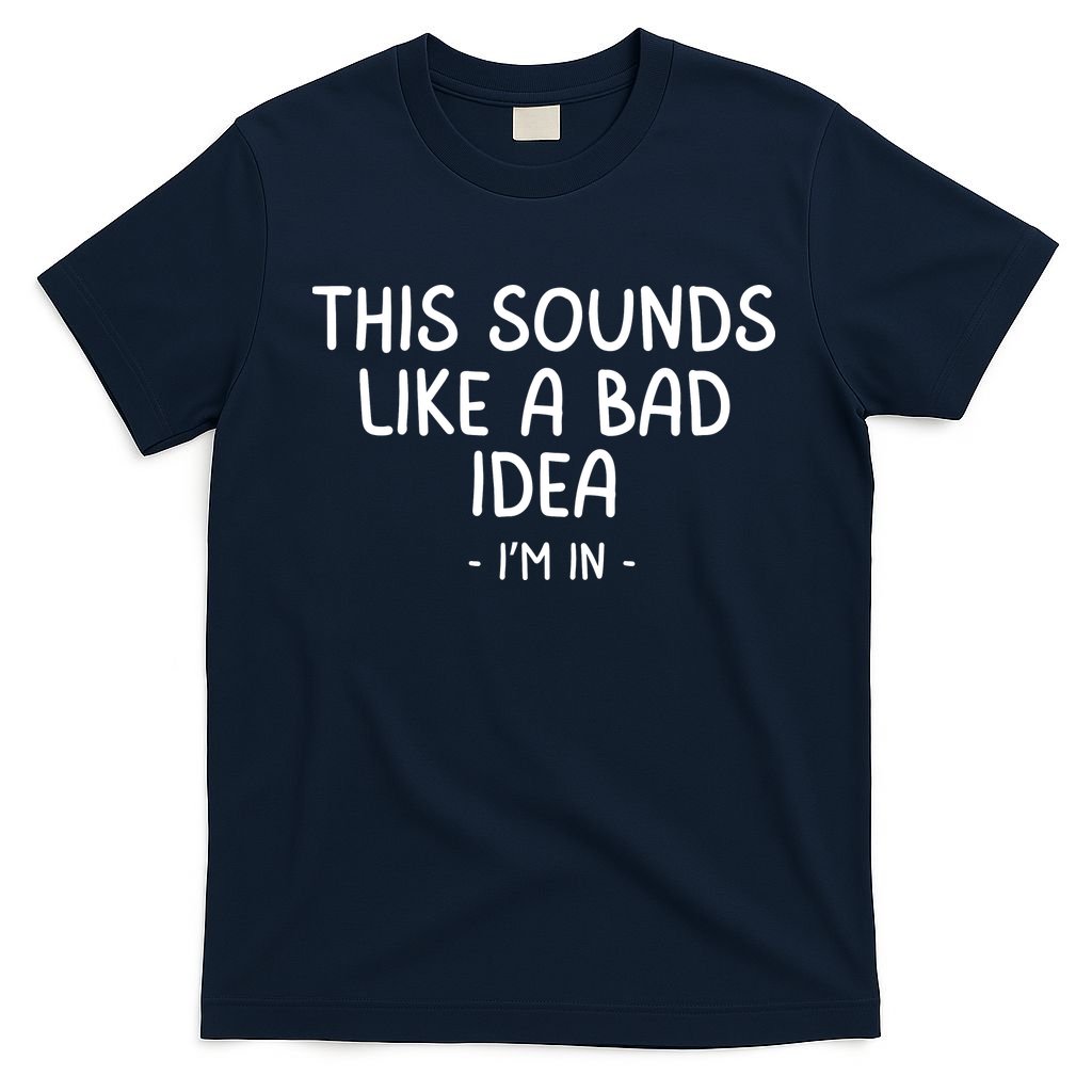 Funny Joke For Friends This Sounds Like A Bad Idea Funny Friends Joke T-Shirt