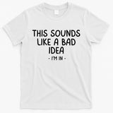 Funny Joke For Friends This Sounds Like A Bad Idea Funny Friends Joke T-Shirt