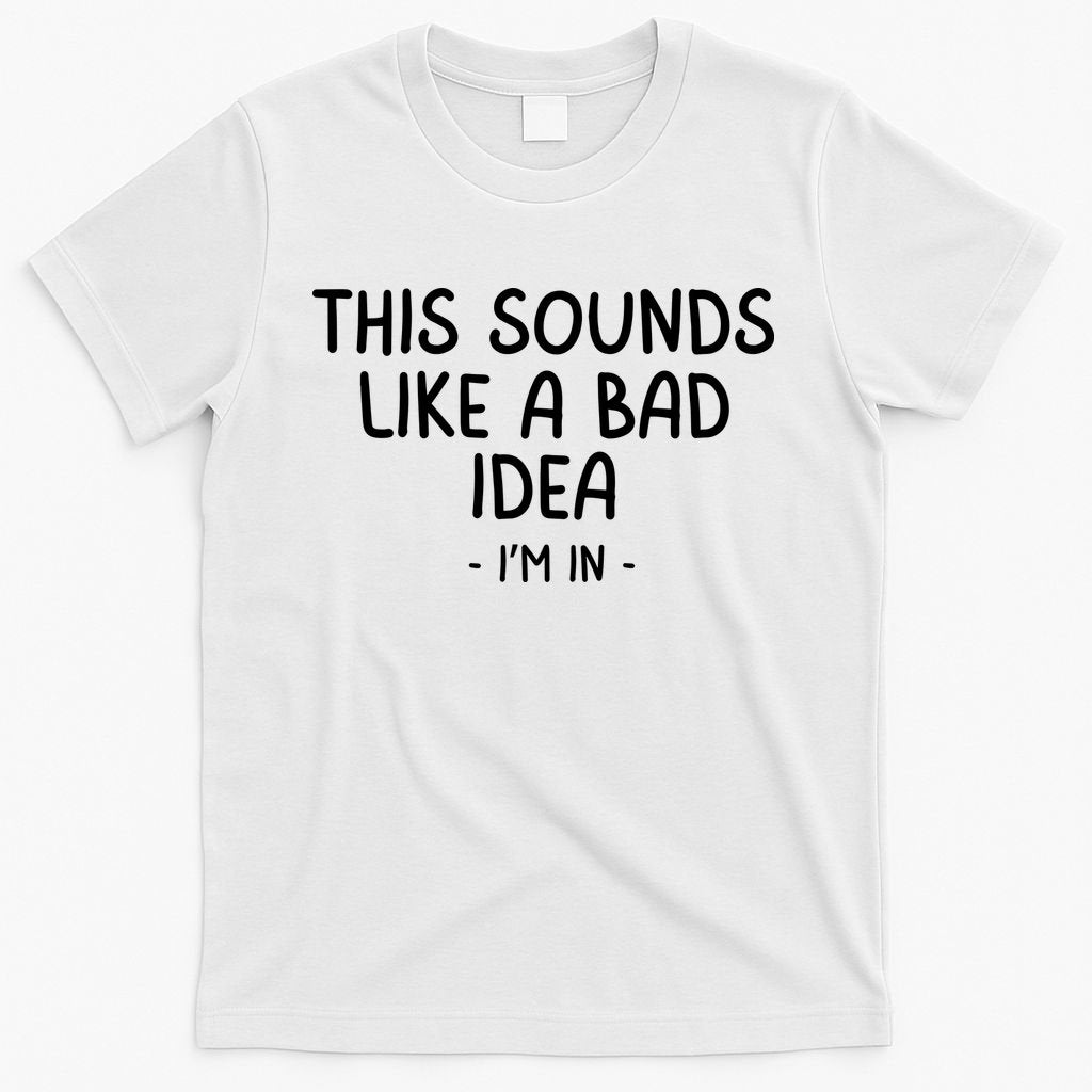 Funny Joke For Friends This Sounds Like A Bad Idea Funny Friends Joke T-Shirt
