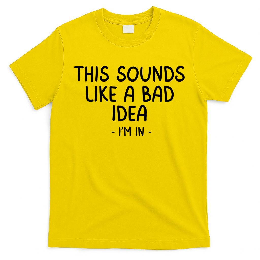 Funny Joke For Friends This Sounds Like A Bad Idea Funny Friends Joke T-Shirt