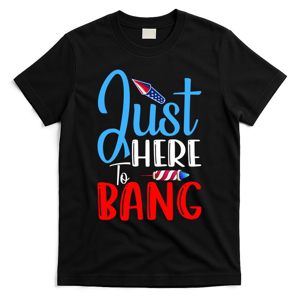 Funny Just Here To Bang Funny 4th Of July USA Merica America T-Shirt