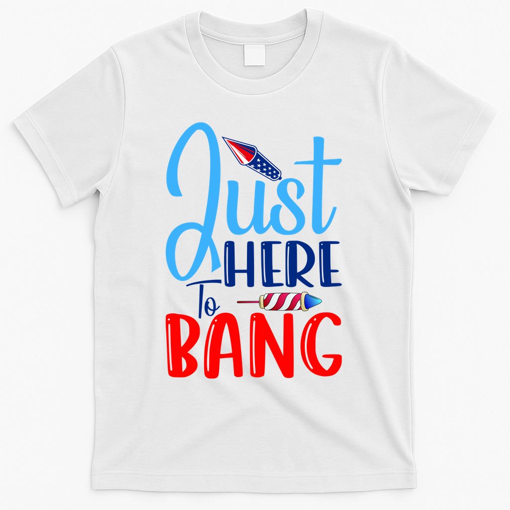 Funny Just Here To Bang Funny 4th Of July USA Merica America T-Shirt