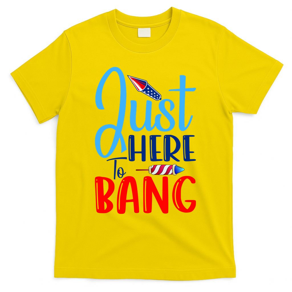 Funny Just Here To Bang Funny 4th Of July USA Merica America T-Shirt