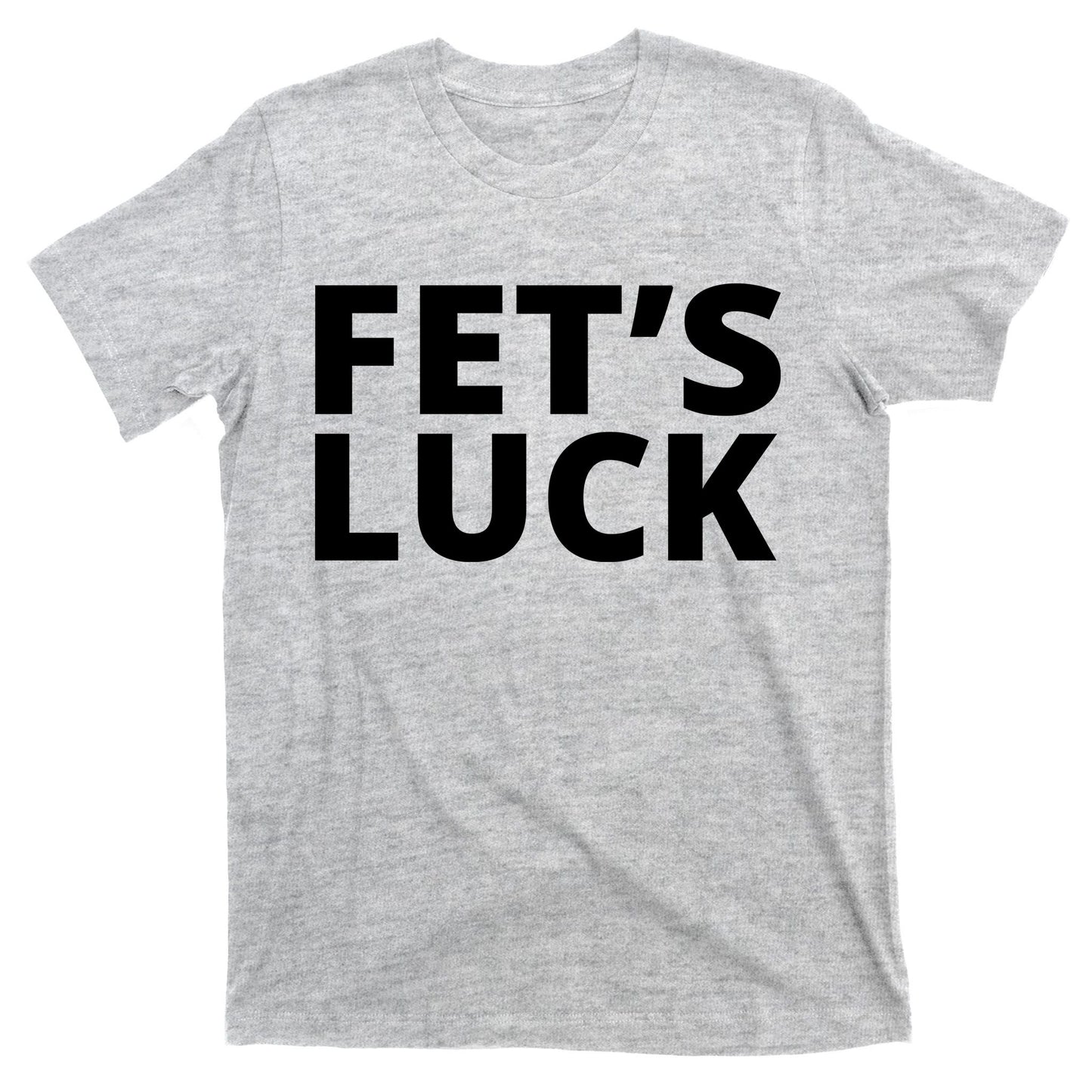 Fet's Luck Funny T-Shirt
