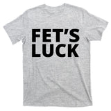 Fet's Luck Funny T-Shirt