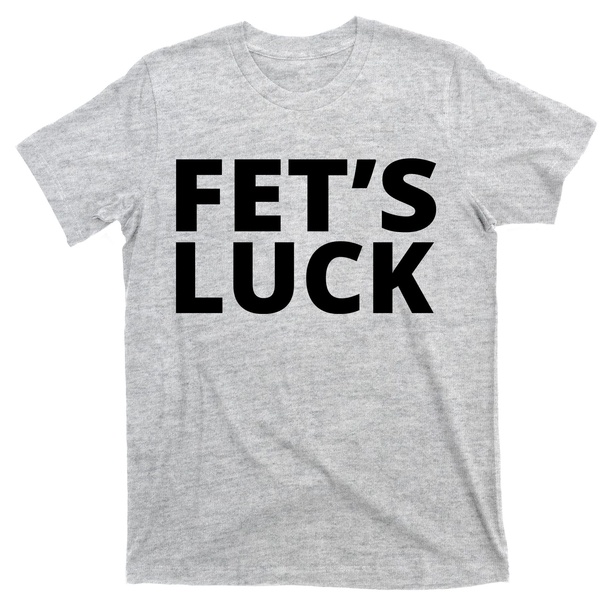 Fet's Luck Funny T-Shirt