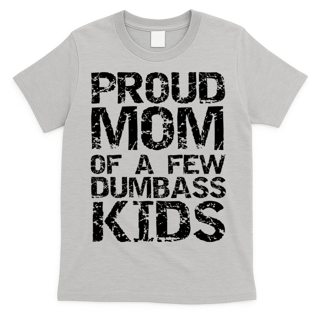 Funny Mother's Day Joke Gift Proud Mom Of A Few Dumbass  T-Shirt