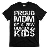 Funny Mother's Day Joke Gift Proud Mom Of A Few Dumbass  T-Shirt