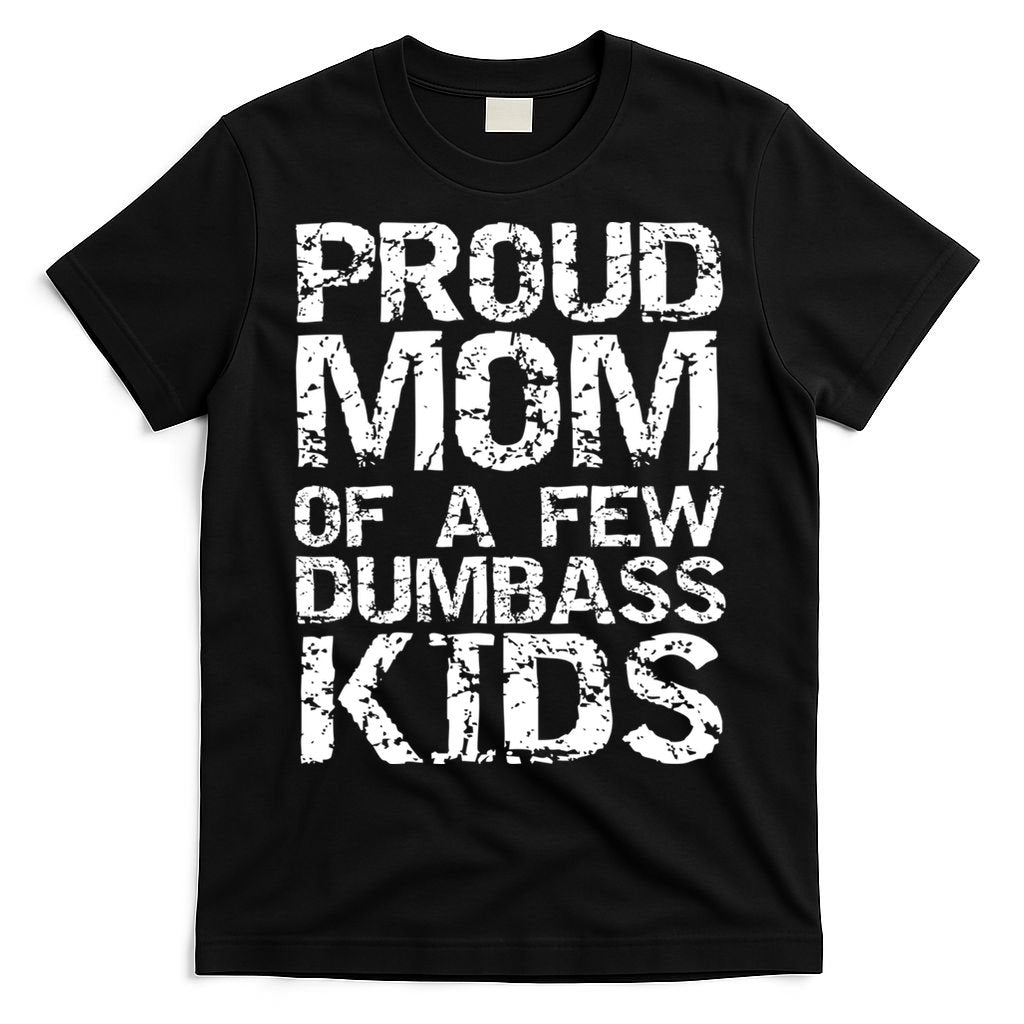 Funny Mother's Day Joke Gift Proud Mom Of A Few Dumbass  T-Shirt